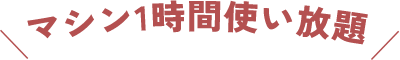 マシン1時間使い放題